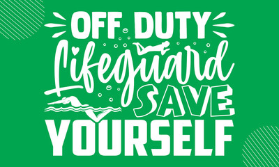 Off Duty Lifeguard Save Yourself- Swimming  design is perfect for projects, to be printed on t-shirts and any projects that need handwriting taste. Vector eps 10
