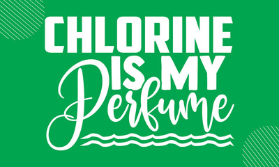 Chlorine Is My Perfume- Swimming  design is perfect for projects, to be printed on t-shirts and any projects that need handwriting taste. Vector eps 10