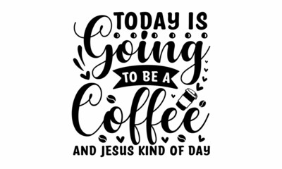 Today is going to be a coffee and jesus kind of day, Vector Lettering Typography Quote Poster Inspiration Motivation Lettering Quote Illustration,  pillow, posters, cards, stickers and pajama