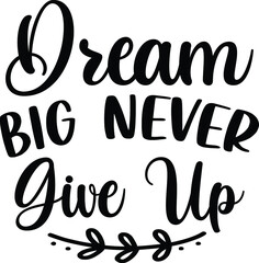 Dream Big Never Give up T Shirt Design, Motivational t Shirt Design