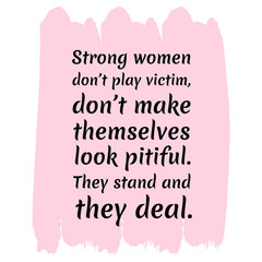 Strong women don’t play victim, don’t make themselves look pitiful. They stand and they deal. Vector Quote
