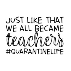 Fototapeta na wymiar just like that we all became teacher quarantine life background inspirational quotes typography lettering design