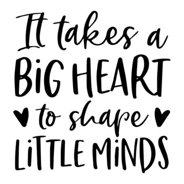 it takes a big heart to shape little minds background inspirational quotes typography lettering design