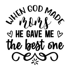 When GOD MADE MOMS HE GAVE ME the best one SVG