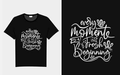 Every moment is a fresh beginning typography t shirt design 