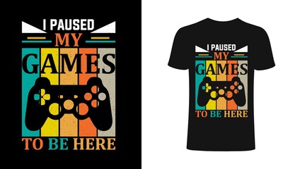 I paused my games to be here T shirt design, vector, element, apparel, template, typography, vintage, eps 10, gamer t shirt.