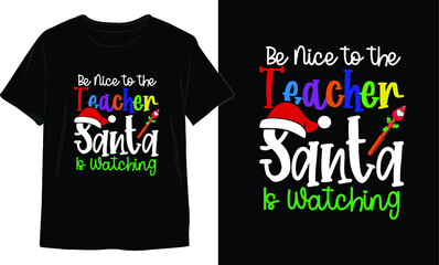 Fototapeta premium Be Nice to the Teacher Santa Is Watching-Christmas T-Shirt Design. Christmas T-Shirt Vector. Christmas Vector Graphic For T-shirt. Christmas T-Shirt For Women.