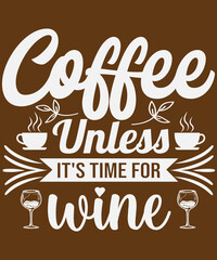 Coffee unless it's time for wine T-shirt design