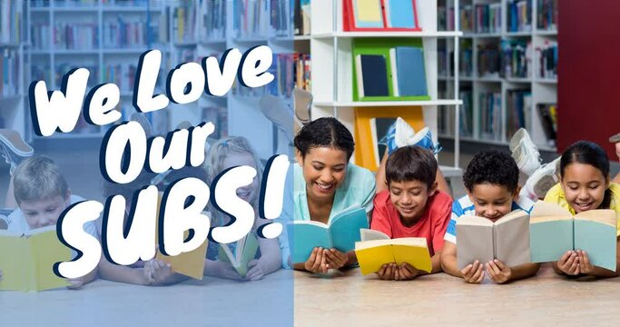 Animation of we love our subs text over happy female teacher and school children reading books