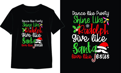 Dance Like Frosty Shine Like Rudolph Give Like Santa Love Like Jesus-Christmas T-Shirt Design. Christmas T-Shirt Vector. Christmas Vector Graphic For T-shirt. Christmas T-Shirt For Women.
