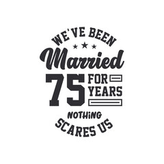75th anniversary celebration. We've been Married for 75 years, nothing scares us