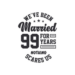 99th anniversary celebration. We've been Married for 99 years, nothing scares us