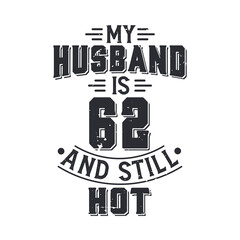 My husband is 62 and still hot. Funny 62nd birthday for husband