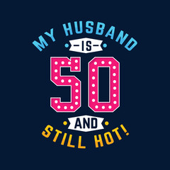 Fototapeta premium My husband is 50 and still hot. Funny 50th birthday for husband