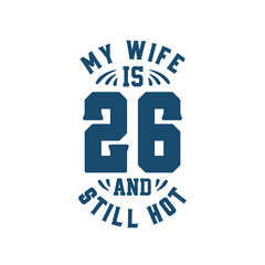 My wife is 26 and still hot. Funny 26th birthday for wife
