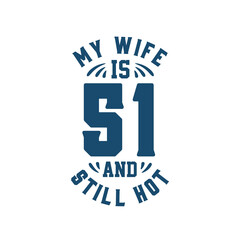 My wife is 51 and still hot. Funny 51st birthday for wife
