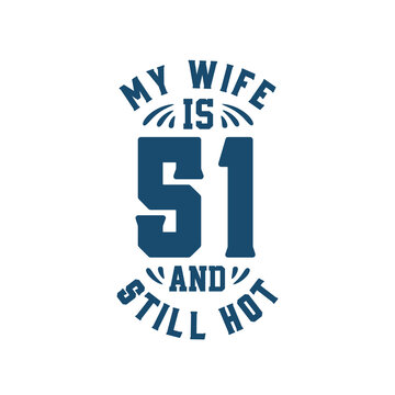 My wife is 51 and still hot. Funny 51st birthday for wife