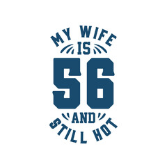 My wife is 56 and still hot. Funny 56th birthday for wife