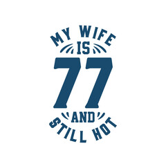 My wife is 77 and still hot. Funny 77th birthday for wife