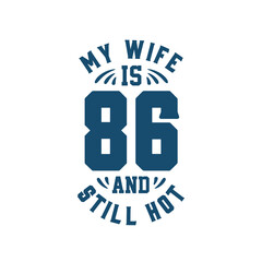 My wife is 86 and still hot. Funny 86th birthday for wife