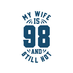 My wife is 98 and still hot. Funny 98th birthday for wife