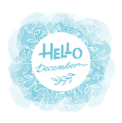 Winter phrase calligraphy line art lettering. Hello December - light blue text one line hand drawn in an circle frame with leaves and flowers and watercolor blots on white background