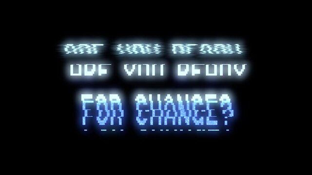 A text animation with intentional digital artifacts and glitches: Are you ready for change? Noisy, distorted VHS glowing cyan characters, dark background.
