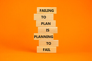 Failing to plan or planning fail symbol. Wooden blocks with words Failing to plan is planning to...