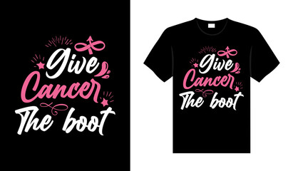 Give cancer the boot Breast Cancer T shirt design typography, lettering merchandise design.