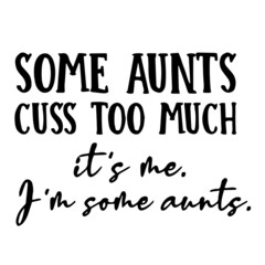some aunts cuss too much it's me i'm some aunts background inspirational quotes typography lettering design