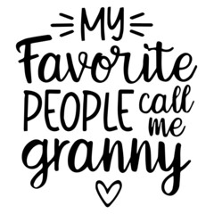 my favorite people call me granny background inspirational quotes typography lettering design
