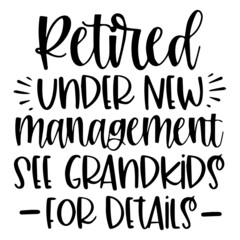 retired under new management see grandkids for details background inspirational quotes typography lettering design