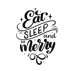 Lettering vector illustration of a phrase"Eat Sleep And Be Merry" in white background. Typography for winter holidays. Calligraphic poster on white background.Postcard motive.