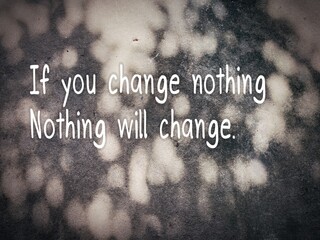 A quote says, If you change nothing Nothing will change.