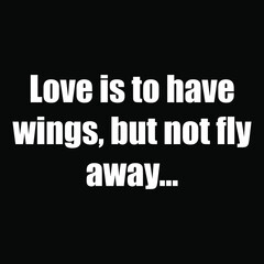 Love Quote Vector. Love is to have wings, but not fly away Quote Vector