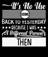 It s no use going back to yesterday because I was a different person then tshirt design for motivational t-shirt lovers