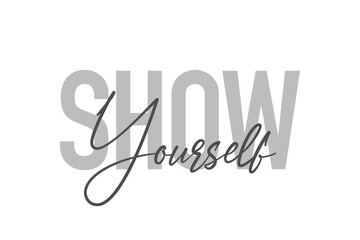 Modern, simple, minimal typographic design of a saying "Show Yourself" in tones of grey color. Cool, urban, trendy and playful graphic vector art with handwritten typography.