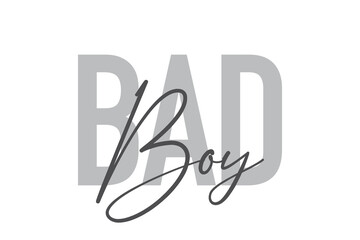 Modern, simple, minimal typographic design of a saying "Bad Boy" in tones of grey color. Cool, urban, trendy and playful graphic vector art with handwritten typography.