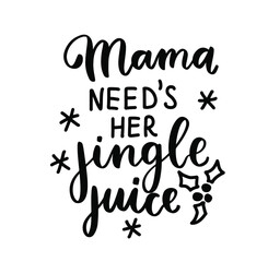 Mama needs her jingle juice. Mom life funny Christmas quote. Parenting, raising kids mom saying. Hand lettering mother day design element