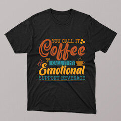 You call it coffee I call it my emotional t-shirt design.