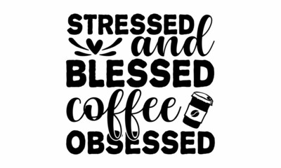 Stressed and blessed coffee obsessed, Decorative letter, Hand drawn lettering, Quote, Vector hand-painted illustration, inscription, Morning coffee, Hand drawn illustration with hand lettering