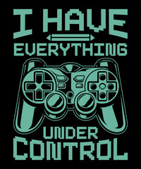I have everything under control t shirt design for game lover