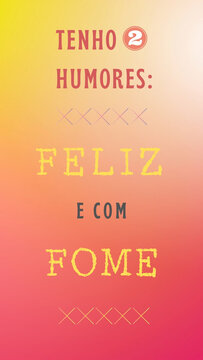 Tenho 2 humores: feliz e com fome.