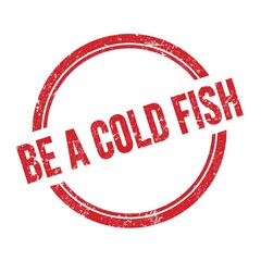 BE A COLD FISH text written on red grungy round stamp.