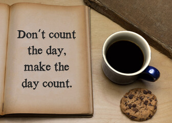 Don't count the day, make the day count.