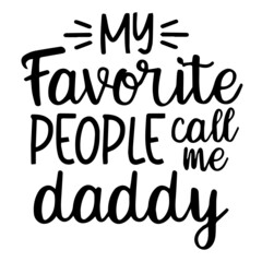 my favorite people call me daddy background inspirational quotes typography lettering design