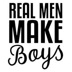 real men make boys background inspirational quotes typography lettering design