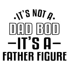 it's not a dad bod it's a father figure background inspirational quotes typography lettering design