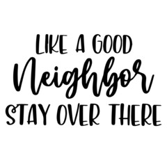 like a good neighbor stay over there background inspirational quotes typography lettering design