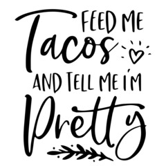 feed me tacos and tell me i'm pretty background inspirational quotes typography lettering design